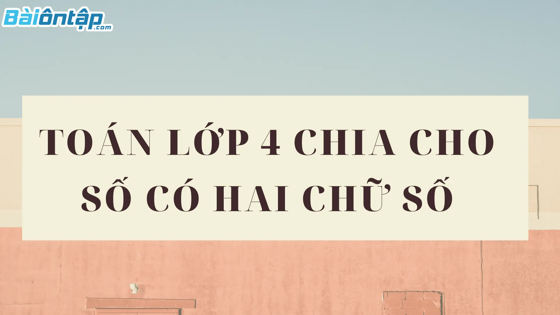 Toán lớp 4 chia cho số có hai chữ số