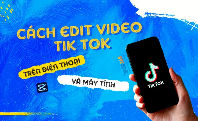 Hướng dẫn edit video tik tok trên điện thoại và máy tính 2021