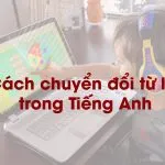 Cách Chuyển Đổi Từ Loại Trong Tiếng Anh (Cần Biết)