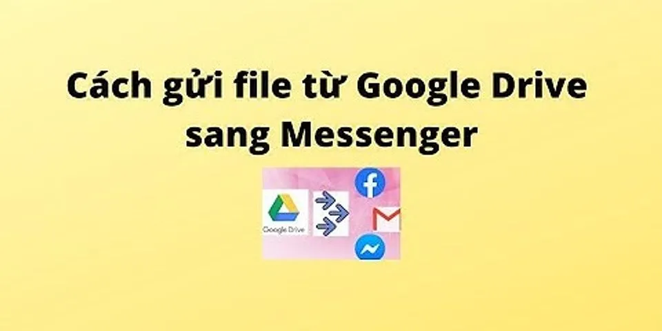 Cách gửi file từ Google Drive sang Messenger trên điện thoại