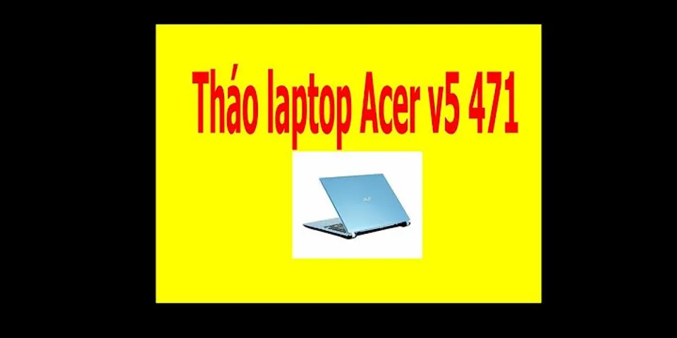 Cách tháo pin laptop Acer Aspire V5 471