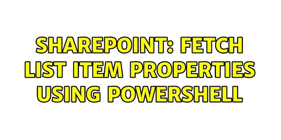 Sharepoint powershell Get list item properties