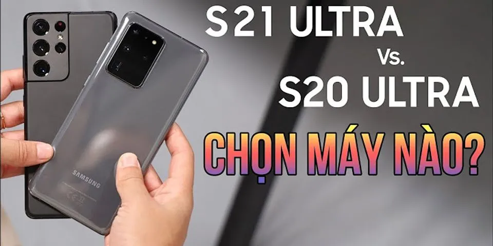 So sánh Samsung S20 Ultra và S21 Ultra