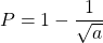 \displaystyle P=1-\frac{1}{{\sqrt{a}}}